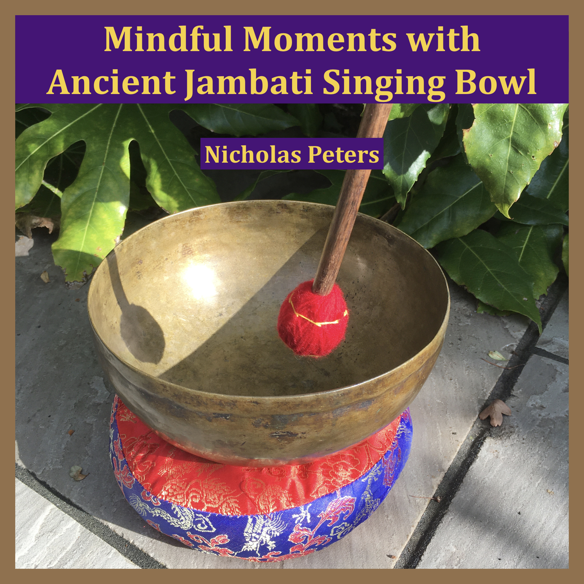 EP artwork shows an antique Jambati Himalayan singing bowl resting on a brocade cushion ring. It is being struck with a mallet. Text reads "Mindful Moments with Ancient Jambati Singing Bowl by Nicholas Peters".